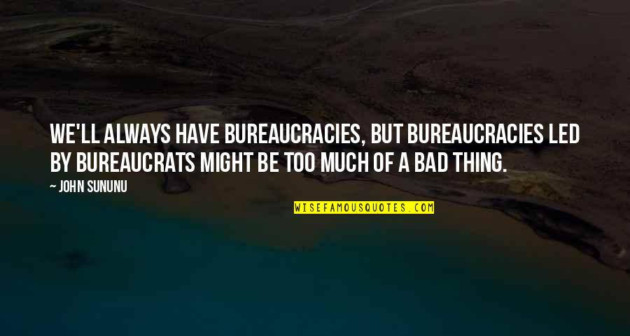 Lack Of Remorse Quotes By John Sununu: We'll always have bureaucracies, but bureaucracies led by