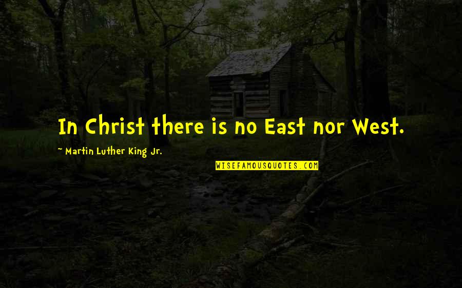 Lack Of Respect For Parents Quotes By Martin Luther King Jr.: In Christ there is no East nor West.