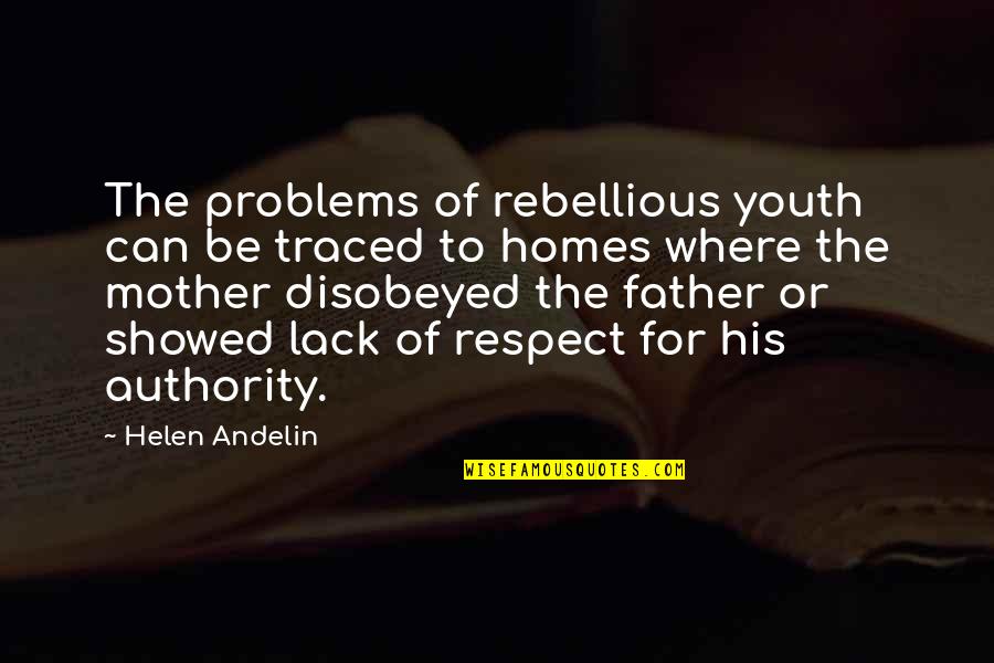 Lack Of Respect For Your Mother Quotes By Helen Andelin: The problems of rebellious youth can be traced