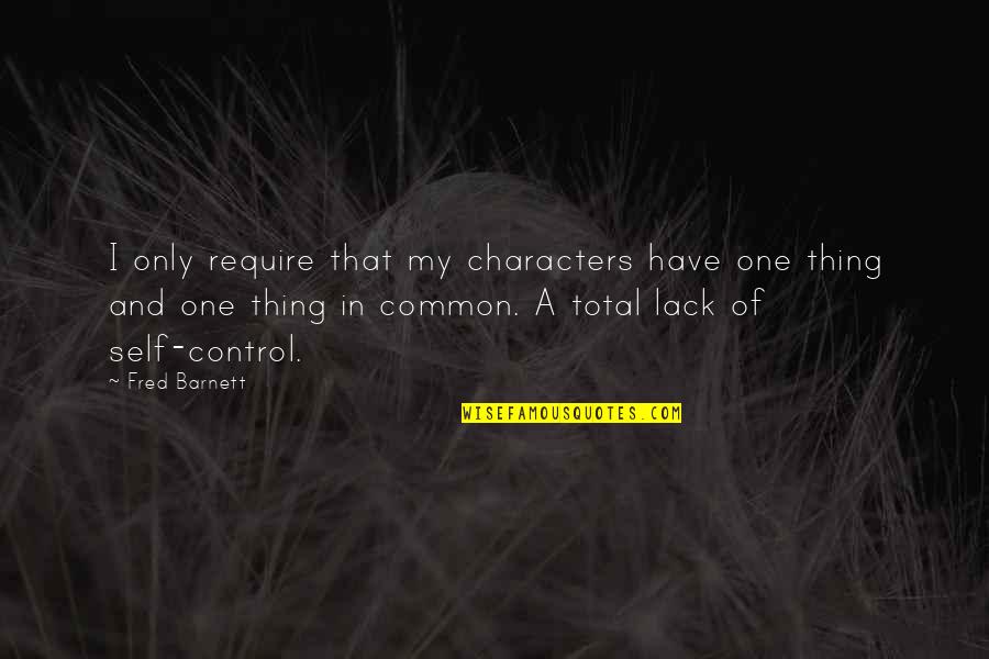 Lack Of Self Control Quotes By Fred Barnett: I only require that my characters have one