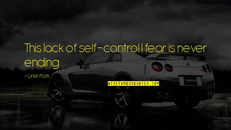 Lack Of Self Control Quotes By Linkin Park: This lack of self-control I fear is never