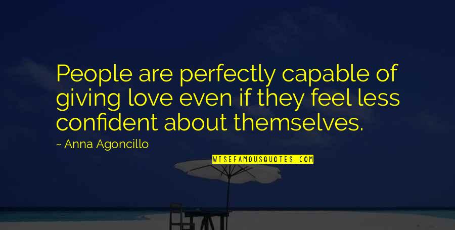 Lack Of Self Esteem Quotes By Anna Agoncillo: People are perfectly capable of giving love even