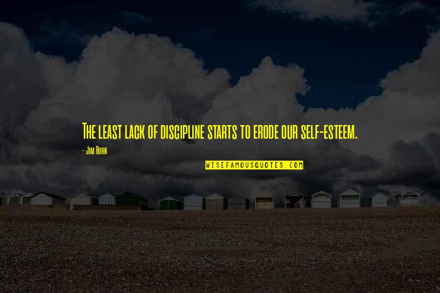 Lack Of Self Esteem Quotes By Jim Rohn: The least lack of discipline starts to erode