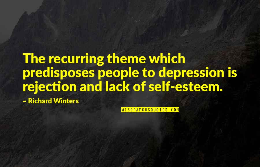 Lack Of Self Esteem Quotes By Richard Winters: The recurring theme which predisposes people to depression