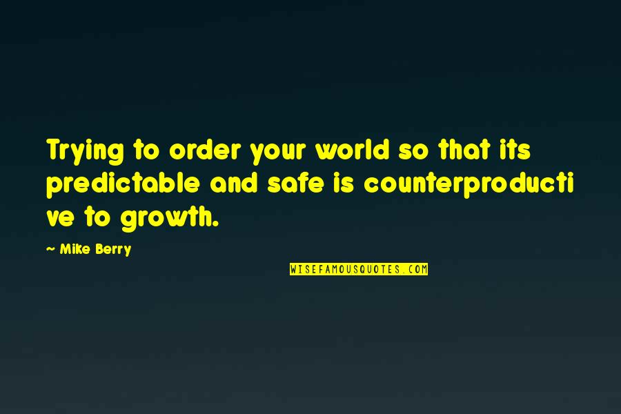 Lack Of Sensitivity Quotes By Mike Berry: Trying to order your world so that its