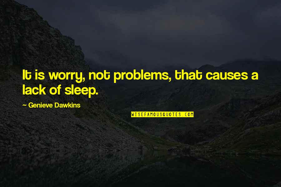 Lack Of Sleep Quotes By Genieve Dawkins: It is worry, not problems, that causes a