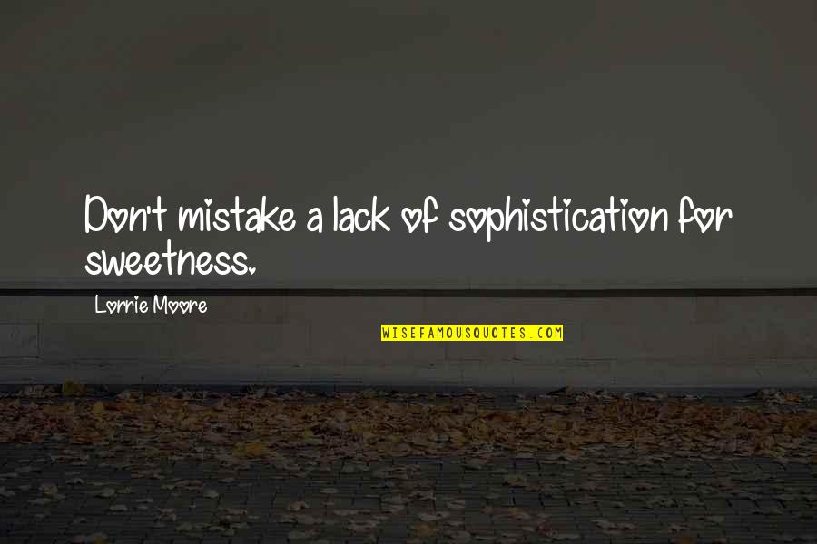 Lack Of Sophistication Quotes By Lorrie Moore: Don't mistake a lack of sophistication for sweetness.