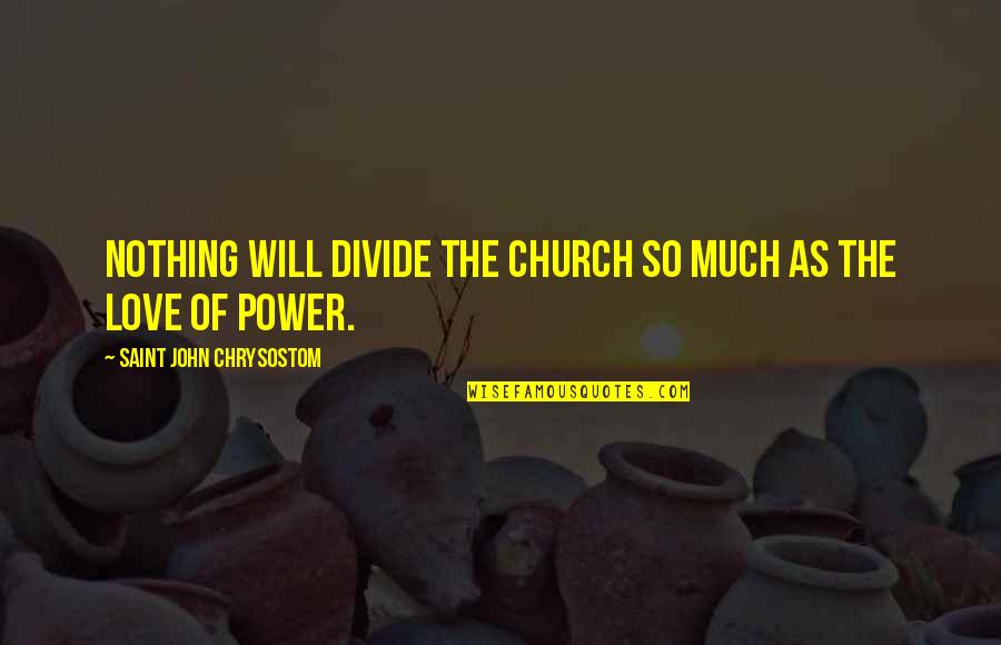 Lack Of Sophistication Quotes By Saint John Chrysostom: Nothing will divide the church so much as