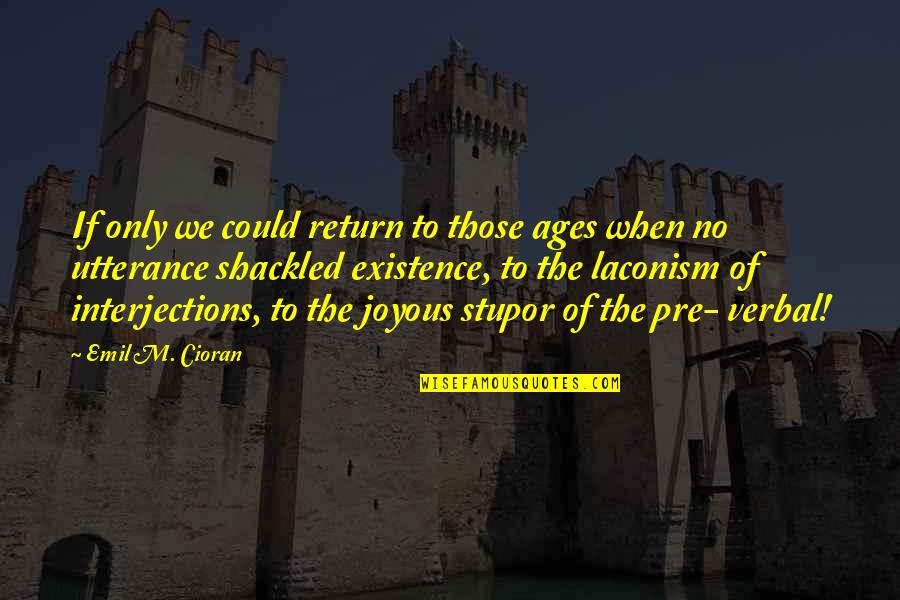 Lack Of Thoughtfulness Quotes By Emil M. Cioran: If only we could return to those ages Lack Of Thoughtfulness Quotes By Emil M. Cioran: If only we could return to those ages