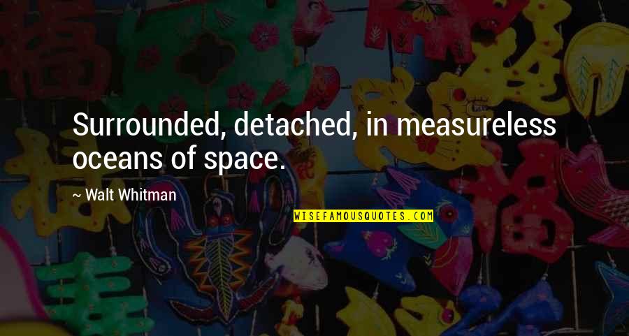 Lack Of Time In A Relationship Quotes By Walt Whitman: Surrounded, detached, in measureless oceans of space.