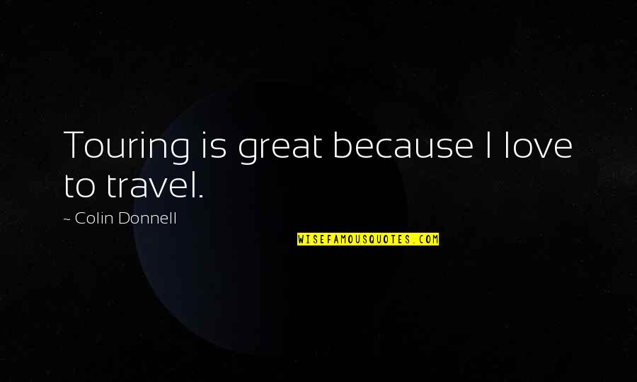 Lack Of Time Love Quotes By Colin Donnell: Touring is great because I love to travel.