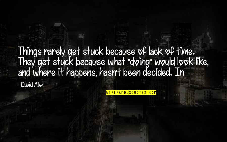 Lack Of Time Quotes By David Allen: Things rarely get stuck because of lack of