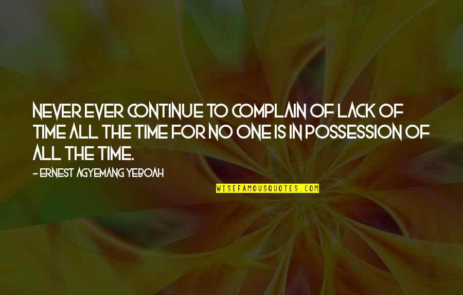 Lack Of Time Quotes By Ernest Agyemang Yeboah: Never ever continue to complain of lack of