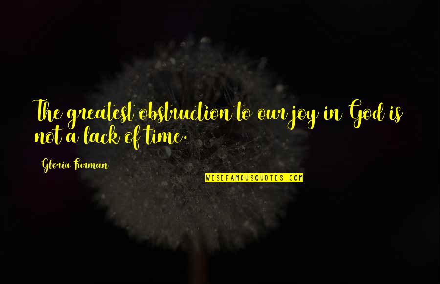 Lack Of Time Quotes By Gloria Furman: The greatest obstruction to our joy in God