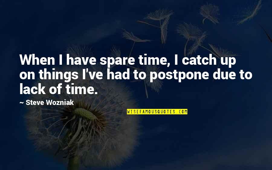 Lack Of Time Quotes By Steve Wozniak: When I have spare time, I catch up