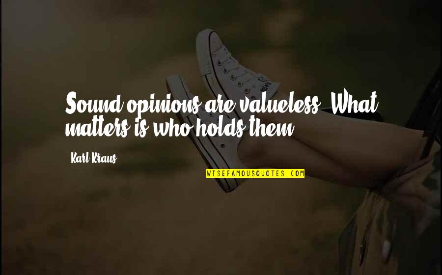 Lack Of Trust In Love Quotes By Karl Kraus: Sound opinions are valueless. What matters is who