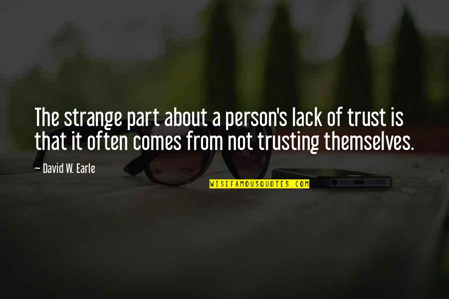 Lack Of Trust Quotes By David W. Earle: The strange part about a person's lack of