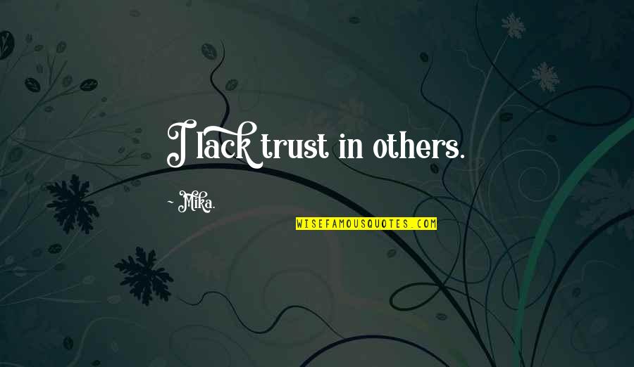 Lack Of Trust Quotes By Mika.: I lack trust in others.