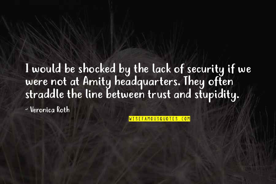 Lack Of Trust Quotes By Veronica Roth: I would be shocked by the lack of