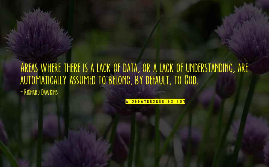 Lack Of Understanding Quotes By Richard Dawkins: Areas where there is a lack of data,