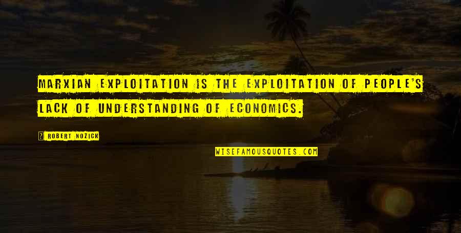 Lack Of Understanding Quotes By Robert Nozick: Marxian exploitation is the exploitation of people's lack