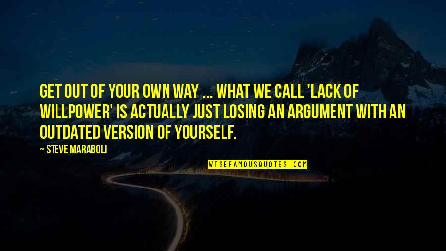 Lack Of Willpower Quotes By Steve Maraboli: Get out of your own way ... What