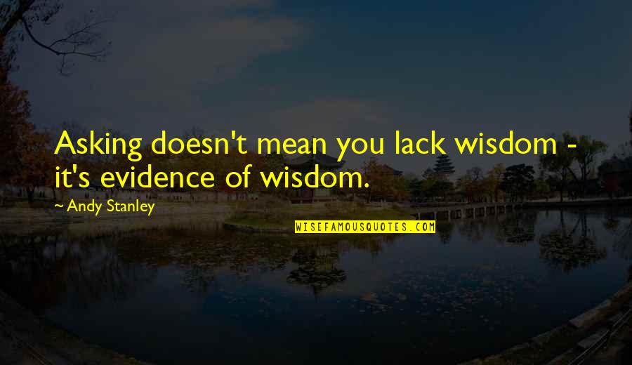 Lack Of Wisdom Quotes By Andy Stanley: Asking doesn't mean you lack wisdom - it's
