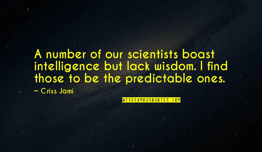 Lack Of Wisdom Quotes By Criss Jami: A number of our scientists boast intelligence but