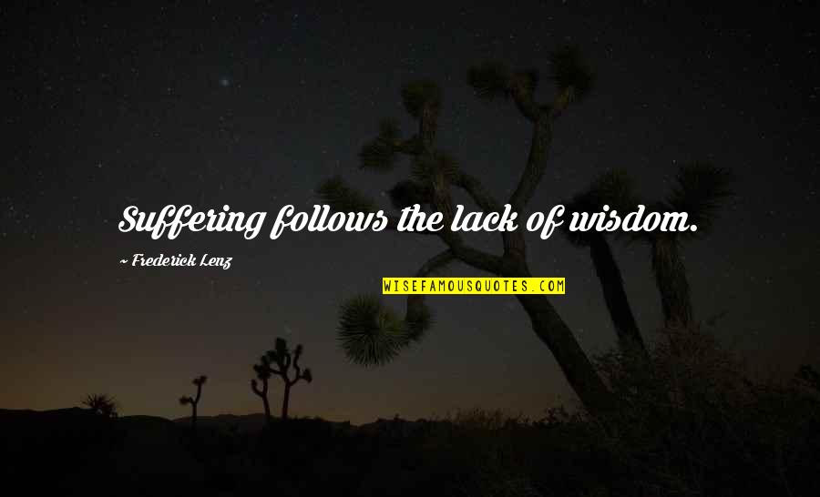 Lack Of Wisdom Quotes By Frederick Lenz: Suffering follows the lack of wisdom.