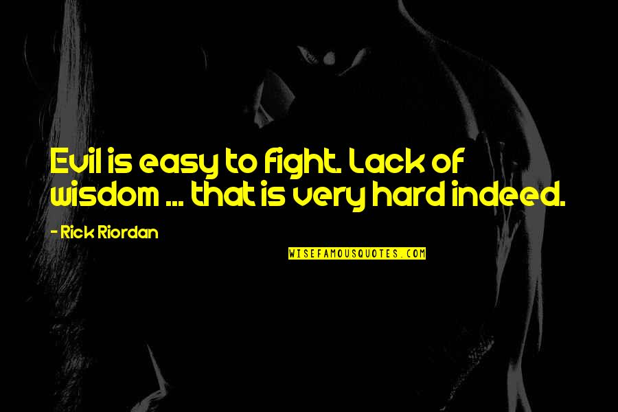 Lack Of Wisdom Quotes By Rick Riordan: Evil is easy to fight. Lack of wisdom