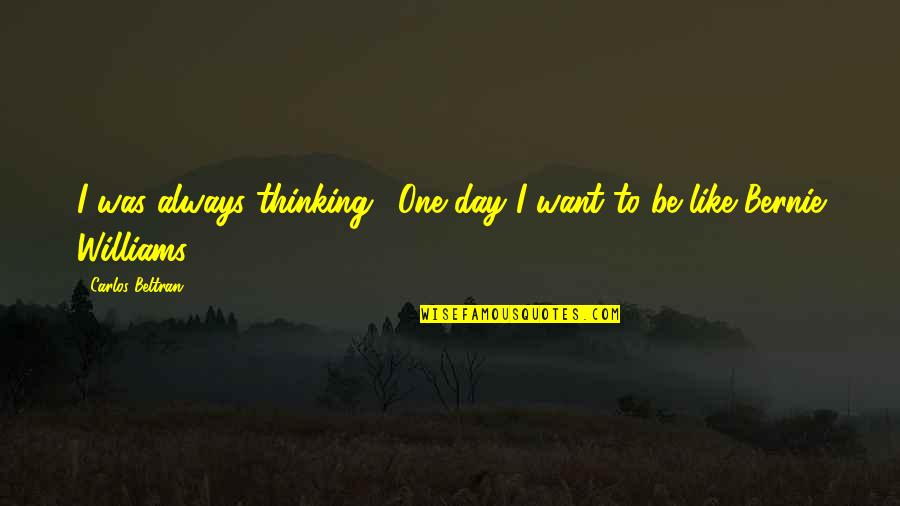 Lackadaisical Inspirational Quotes By Carlos Beltran: I was always thinking, 'One day I want