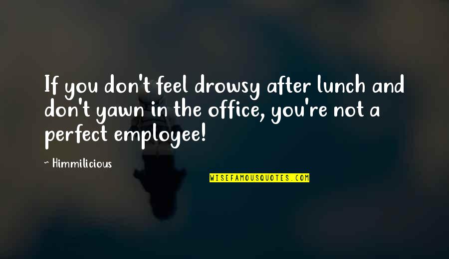 Lackadaisically Quotes By Himmilicious: If you don't feel drowsy after lunch and