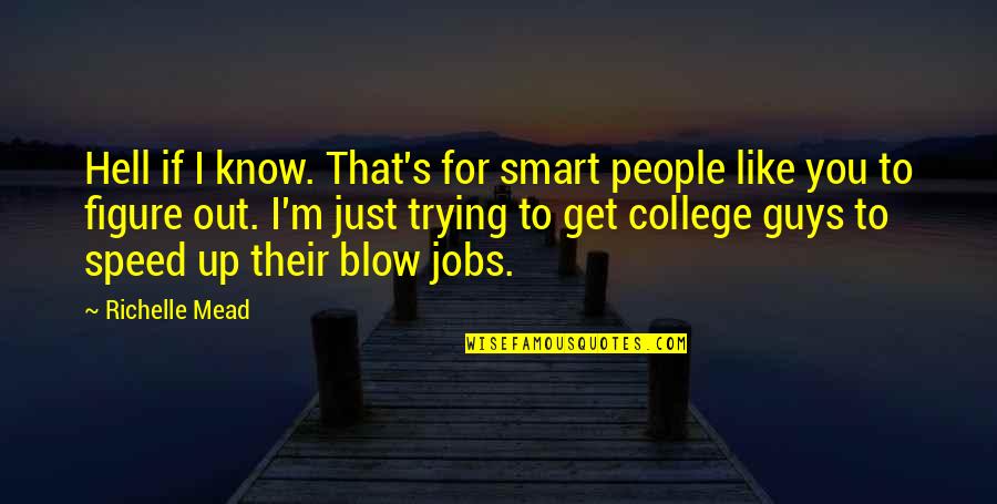 Lackberg Books Quotes By Richelle Mead: Hell if I know. That's for smart people Lackberg Books Quotes By Richelle Mead: Hell if I know. That's for smart people