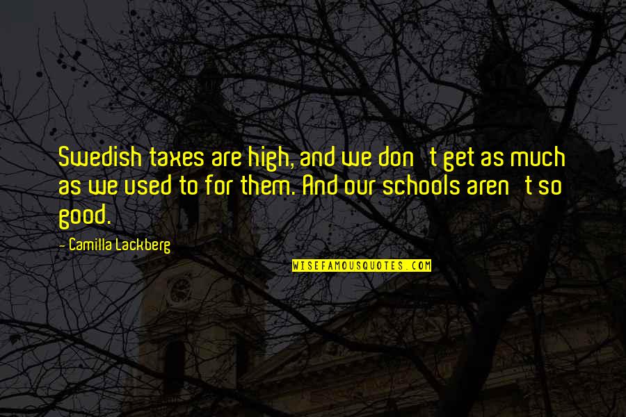 Lackberg Camilla Quotes By Camilla Lackberg: Swedish taxes are high, and we don't get Lackberg Camilla Quotes By Camilla Lackberg: Swedish taxes are high, and we don't get