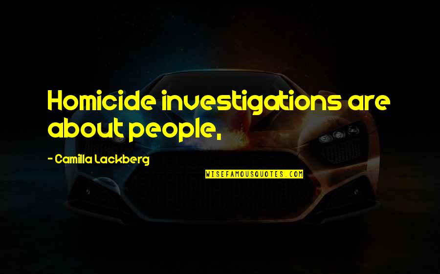 Lackberg Camilla Quotes By Camilla Lackberg: Homicide investigations are about people, Lackberg Camilla Quotes By Camilla Lackberg: Homicide investigations are about people,