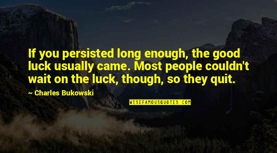 Lackberg Camilla Quotes By Charles Bukowski: If you persisted long enough, the good luck Lackberg Camilla Quotes By Charles Bukowski: If you persisted long enough, the good luck