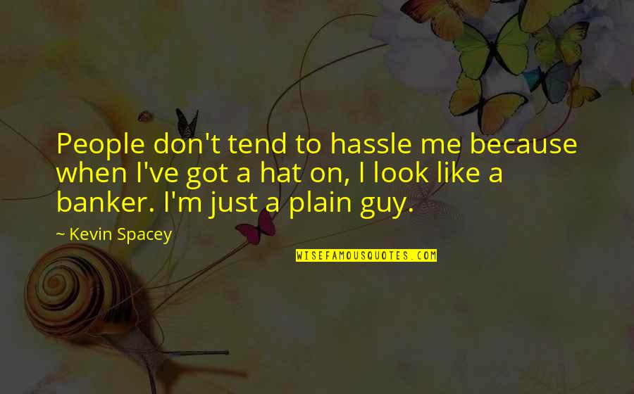 Lacketh Quotes By Kevin Spacey: People don't tend to hassle me because when Lacketh Quotes By Kevin Spacey: People don't tend to hassle me because when