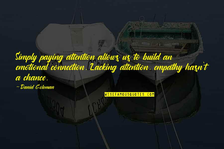 Lacking Communication Quotes By Daniel Goleman: Simply paying attention allows us to build an