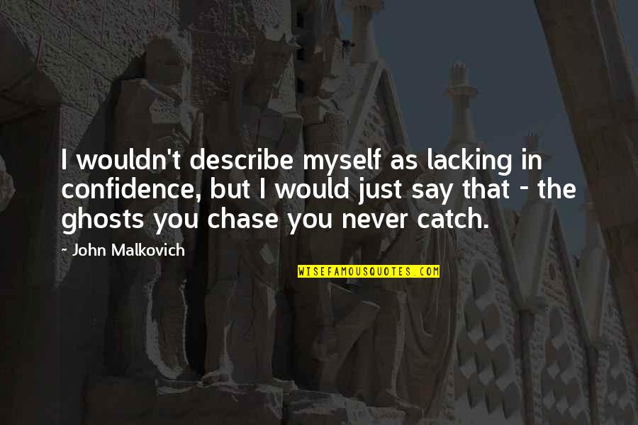 Lacking Confidence Quotes By John Malkovich: I wouldn't describe myself as lacking in confidence,