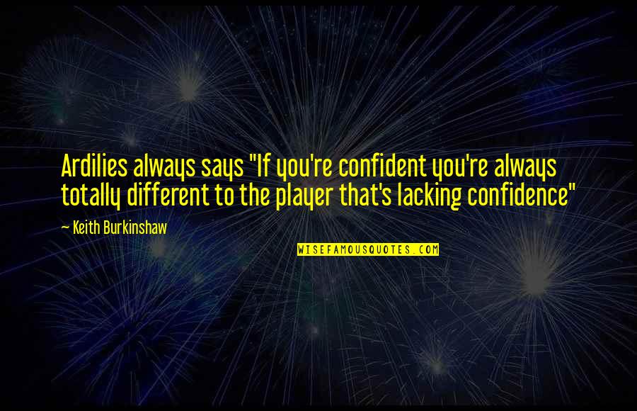 Lacking In Confidence Quotes By Keith Burkinshaw: Ardilies always says "If you're confident you're always