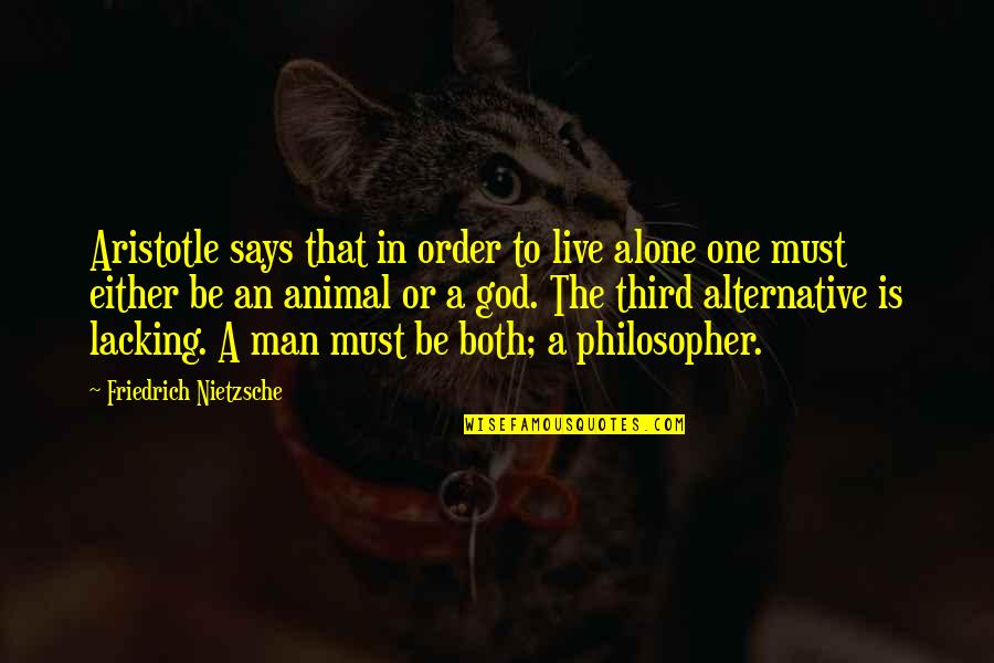 Lacking Quotes By Friedrich Nietzsche: Aristotle says that in order to live alone