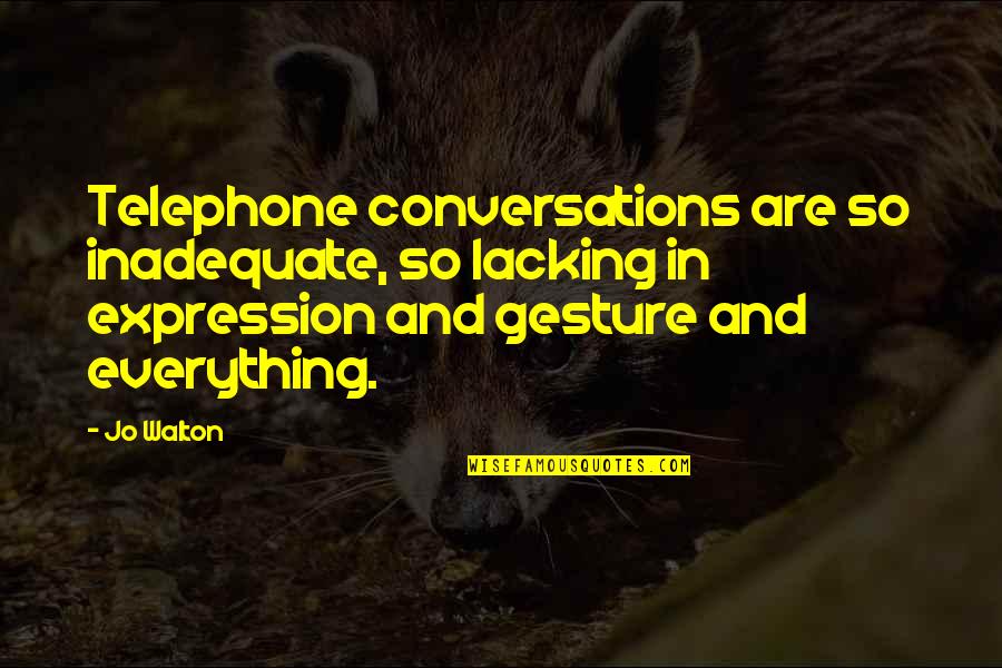 Lacking Quotes By Jo Walton: Telephone conversations are so inadequate, so lacking in