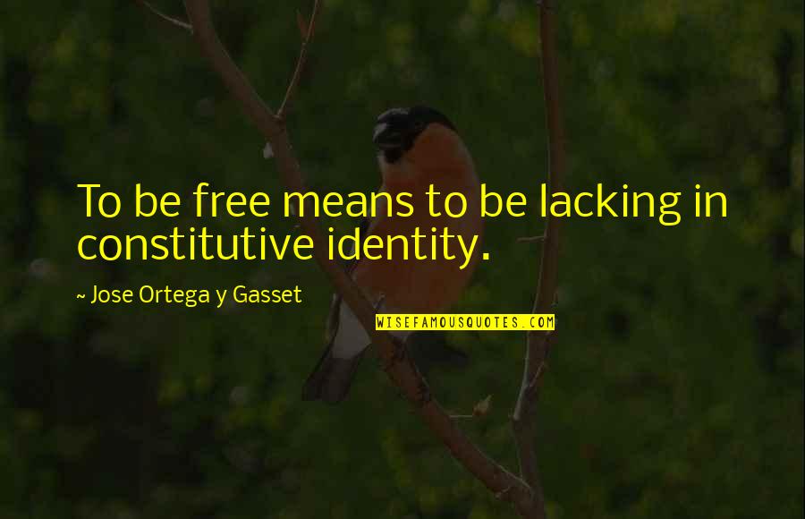 Lacking Quotes By Jose Ortega Y Gasset: To be free means to be lacking in
