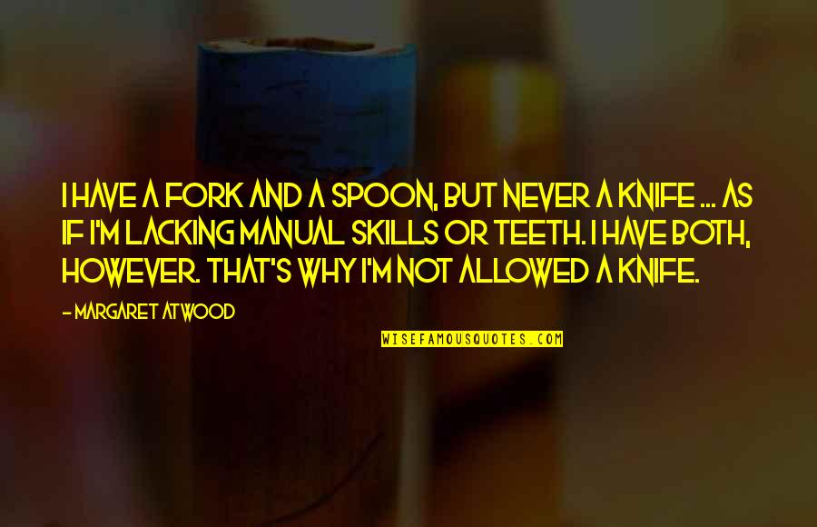 Lacking Quotes By Margaret Atwood: I have a fork and a spoon, but