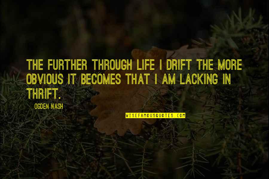 Lacking Quotes By Ogden Nash: The further through life I drift the more