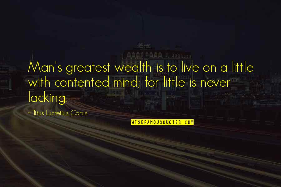 Lacking Quotes By Titus Lucretius Carus: Man's greatest wealth is to live on a