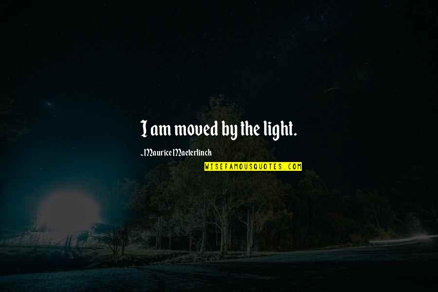 Lackofvitality Quotes By Maurice Maeterlinck: I am moved by the light.