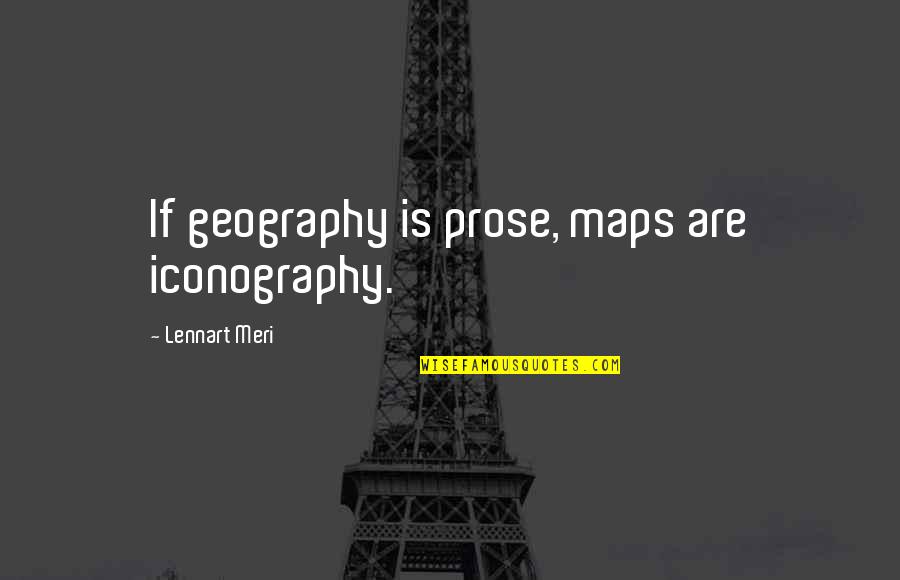 Lackovic Iron Quotes By Lennart Meri: If geography is prose, maps are iconography.