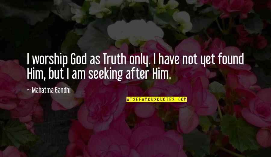 Lackovic Iron Quotes By Mahatma Gandhi: I worship God as Truth only. I have