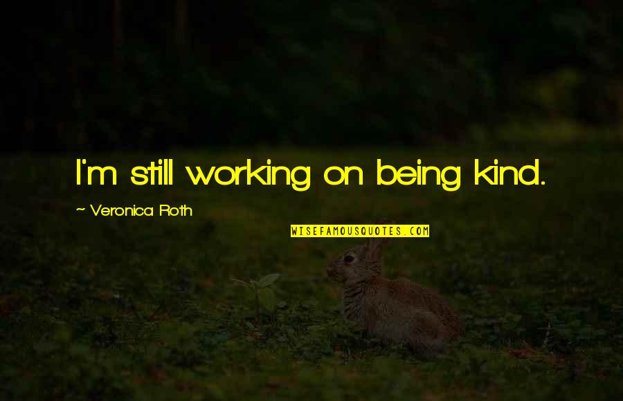 Lackovic Iron Quotes By Veronica Roth: I'm still working on being kind.